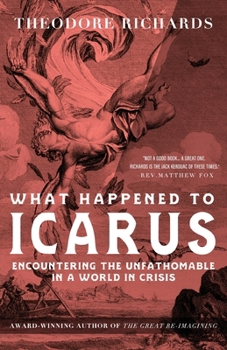 Paperback What Happened to Icarus: Encountering the Unfathomable in a World in Crisis Book