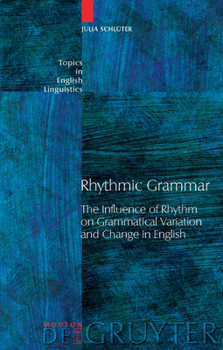 Rhythmic Grammar: The Influence of Rhythm on Grammatical Variation and Change in English - Book #46 of the Topics in English Linguistics [TiEL]