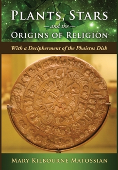 Hardcover Plants, Stars and the Origins of Religion: With a Decipherment of the Phaistos Disk Book