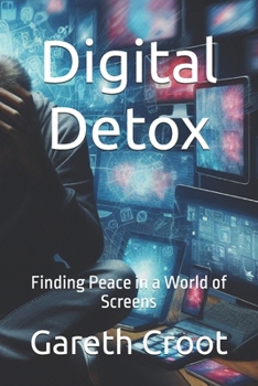 Digital Detox: Finding Peace in a World of Screens (Take Back Your Life)