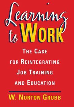 Hardcover Learning to Work: The Case for Reintegrating Job Training and Education: The Case for Reintegrating Job Training and Education Book