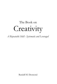 Hardcover The Book on Creativity: A Repeatable Skill - Systematic and Leveraged Book