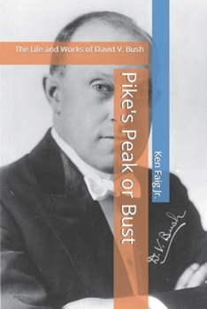 Paperback Pike's Peak or Bust: The Life and Works of David V. Bush Book