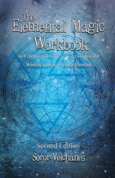 Paperback The Elemental Magic Workbook: An Experimental Guide to Understanding and Working with the Classical Elements. Second edition Book