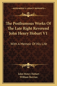 Paperback The Posthumous Works Of The Late Right Reverend John Henry Hobart V1: With A Memoir Of His Life Book