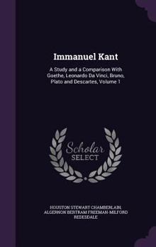 Hardcover Immanuel Kant: A Study and a Comparison With Goethe, Leonardo Da Vinci, Bruno, Plato and Descartes, Volume 1 Book