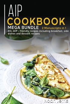 Paperback AIP Cookbook: MEGA BUNDLE - 2 Manuscripts in 1 - 80+ AIP - friendly recipes including breakfast, side dishes and dessert recipes Book