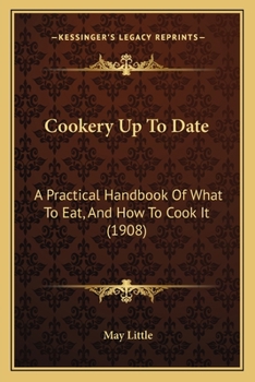 Paperback Cookery Up To Date: A Practical Handbook Of What To Eat, And How To Cook It (1908) Book