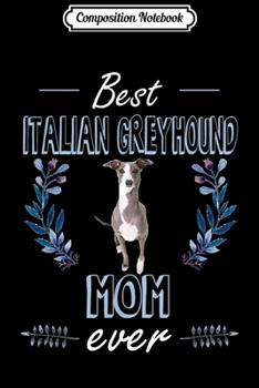 Composition Notebook: Best Italian Greyhound Mom Ever Dog Mother's Day Gift Journal/Notebook Blank Lined Ruled 6x9 100 Pages