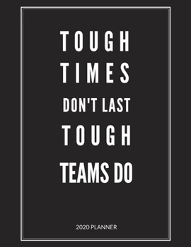 Tough Times Don't Last Tough Team Do: 2020 Monthly & Weekly Planner, Appreciation Gift Idea for Team Members, Staffs, Employee, Leader, Boss, Thank ... or Birthday Gift, Simple Cover Design