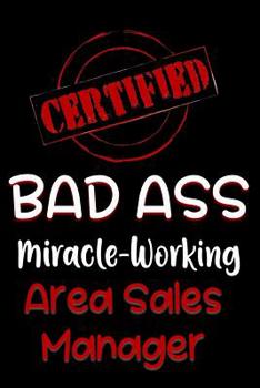 Paperback Certified Bad Ass Miracle-Working Area Sales Manager: Funny Gift Notebook for Employee, Coworker or Boss Book