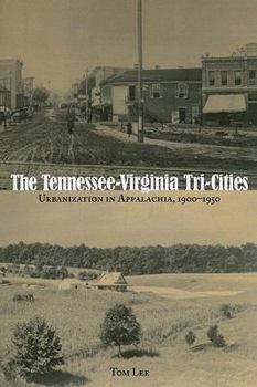 Paperback The Tennessee-Virginia Tri-Cities: Urbanization in Appalachia, 1900-1950 Book