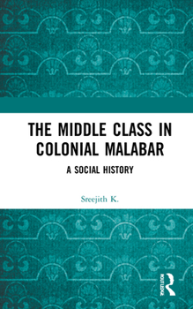 Hardcover The Middle Class in Colonial Malabar: A Social History Book