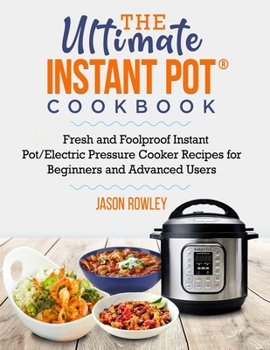 Paperback The Ultimate Instant Pot(R) Cookbook: Fresh and Foolproof Instant Pot/Electric Pressure Cooker Recipes for Beginners and Advanced Users Book