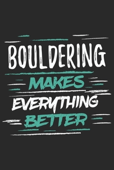 Bouldering Makes Everything Better: Funny Cool Bouldering Journal | Notebook | Workbook  Diary | Planner-6x9 - 120 Quad Paper Pages With An Awesome ... For for Bouldering Athletes, Rock Climbers