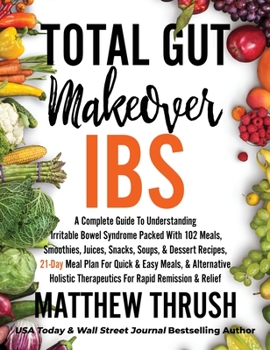 Hardcover Total Gut Makeover: IBS: A Complete Guide To Understanding Irritable Bowel Syndrome Packed With 102 Meals, Smoothies, Juices, Snacks, Soup Book