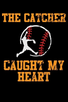 The Catcher Caught My Heart: Funny Softball Player Lined Journal Gifts. Best Softball Catcher Lined Journal Gifts For Softball Catcher who loves ... Lined Journal Gifts For Softball Player.