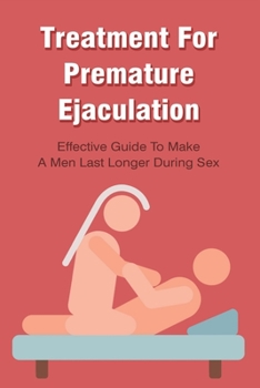 Paperback Treatment For Premature Ejaculation: Effective Guide To Make A Men Last Longer During Sex Book
