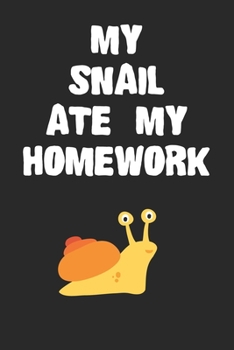 Paperback My Snail Ate My Homework Notebook: Funny Snail Gift Journal For Boys Girls Men Women and Adult Snail Lovers Book