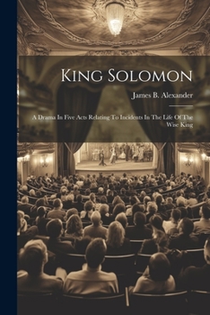 Paperback King Solomon: A Drama In Five Acts Relating To Incidents In The Life Of The Wise King Book