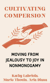 Cultivating Compersion: Moving from Jealousy to Joy in Nonmonogamy