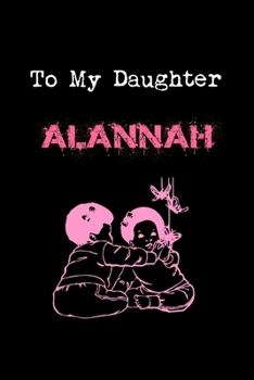 Paperback To My Dearest Daughter Alannah: Letters from Dads Moms to Daughter, Baby girl Shower Gift for New Fathers, Mothers & Parents, Journal (Lined 120 Pages Book