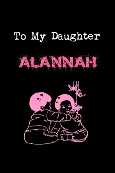 To My Dearest Daughter Alannah: Letters from Dads Moms to Daughter, Baby girl Shower Gift for New Fathers, Mothers & Parents, Journal (Lined 120 Pages ... Paper, 6x9 inches, Soft Cover, Matte Finish)