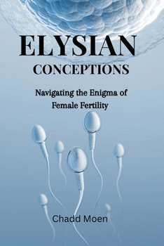 Paperback Elysian Conceptions: Navigating the Enigma of Female Fertility Book