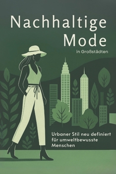 Nachhaltige Mode in Großstädten: Urbaner Stil neu definiert für umweltbewusste Menschen (German Edition)