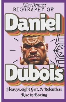 Paperback Biography of Daniel Dubois: Heavyweight Grit, A Relentless Rise in Boxing Book