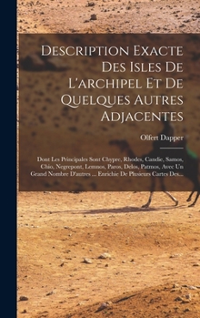 Hardcover Description Exacte Des Isles De L'archipel Et De Quelques Autres Adjacentes: Dont Les Principales Sont Chypre, Rhodes, Candie, Samos, Chio, Negrepont, [French] Book