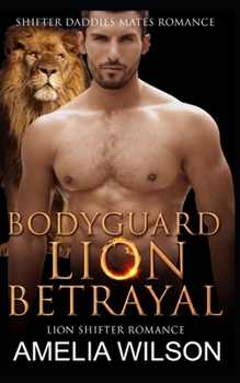 Bodyguard Lion's Betrayal: Lion Shifter Romance - Book #4 of the Shifter Daddies Mates