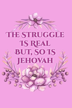 The Struggle Is Real But So Is Jehovah: | Jehovah's Witnesses Gift Journal / Notebook for Jehovah's Witnesses. Perfect for the Christian Life and Ministry Meeting. JW Quotes