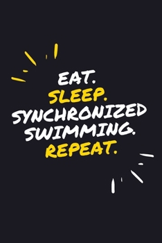 EAT. SLEEP. SYNCHRONIZED SWIMMING. REPEAT.: 6" x 9" 110 Page Lined Journal / Blank Lined Journal For kids, ramen , student, school, women, girls, ... 110 Pages, 6x9, Soft Cover, Matte Finish