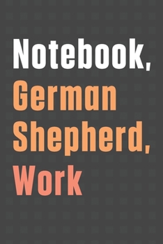Notebook, German Shepherd, Work: For German Shepherd Dog Fans
