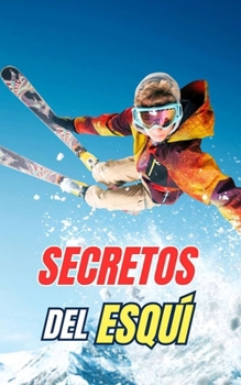 Secretos del Esquí: Mitos, Hazañas y Curiosidades (Spanish Edition)