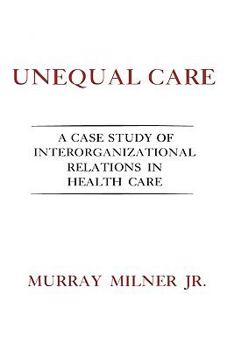 Hardcover Unequal Care: A Case Study of Interorganizational Relations in Health Care Book