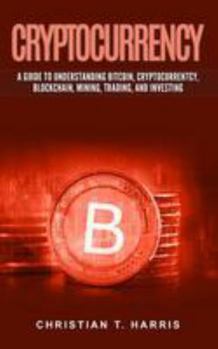 Paperback Cryptocurrency: A Guide to Understanding Bitcoin, Cryptocurrentcy, Blockchain, Mining, Trading, and Investing Book