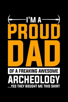 Paperback I'm A Proud Dad Of A Freaking Awesome Archeology ...Yes They Bought Me This Shirt: Lined A5 Notebook for Archaeologist Book