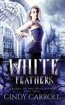 White Feathers: A Dystopian Urban Fantasy Novel (Angels of the Apocalypse)