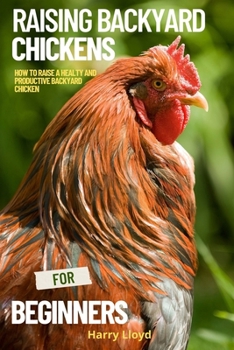 Paperback Raising backyard chickens for beginners: How to raise a healthy and productive backyard chicken Book