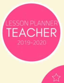 Teacher Lesson Planner 2019-2020: Weekly And Monthly Teacher Lesson Plan & Academic Year Planner Calendar - Record Book Class Organization (August 2019 - July 2020) (Teacher Lesson Planner Book)
