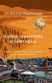 NASHIK SIMHASTHA KUMBH MELA: Walking into Faith, Time, Myth, Moksha, Tradition & Transformation