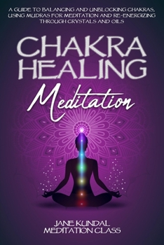 Paperback Chakra Healing Meditation: A Guide to Balancing and Unblocking Chakras, Using Mudras for Meditation and Re-energizing Through Crystals and Oils Book