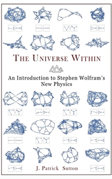 Paperback The Universe Within - An Introduction to Stephen Wolfram's New Physics Book