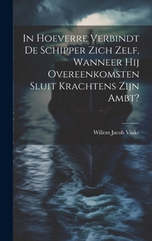 Hardcover In Hoeverre Verbindt De Schipper Zich Zelf, Wanneer Hij Overeenkomsten Sluit Krachtens Zijn Ambt? [Dutch] Book