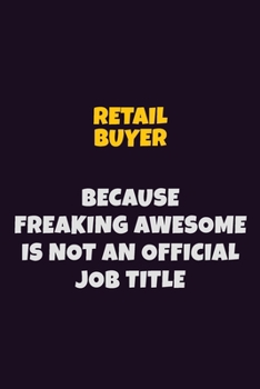 Paperback Retail Buyer, Because Freaking Awesome Is Not An Official Job Title: 6X9 Career Pride Notebook Unlined 120 pages Writing Journal Book