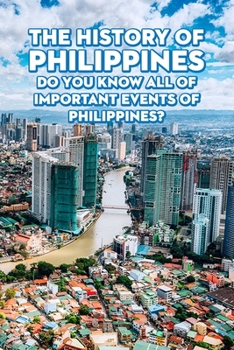 The History of Philippines: Do You Know All of Important Events of Philippines?