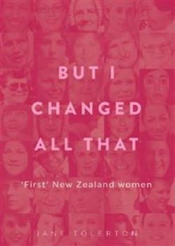 But I Changed All That: 'first' New Zealand Women