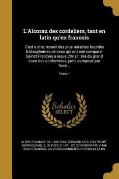 Paperback L'Alcoran des cordeliers, tant en latin qu'en franc&#807;ois: C'est a dire, recueil des plus notables bourdes & blasphemes de ceux qui ont ose&#769; c [French] Book